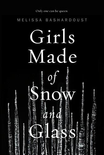 Girls Made of Snow and Glass by Melissa Bashardoust