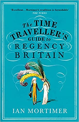 The Time Traveller’s Guide to Regency Britain by Ian Mortimer