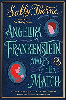 Angelika Frankenstein Makes Her Match by Sally Thorne