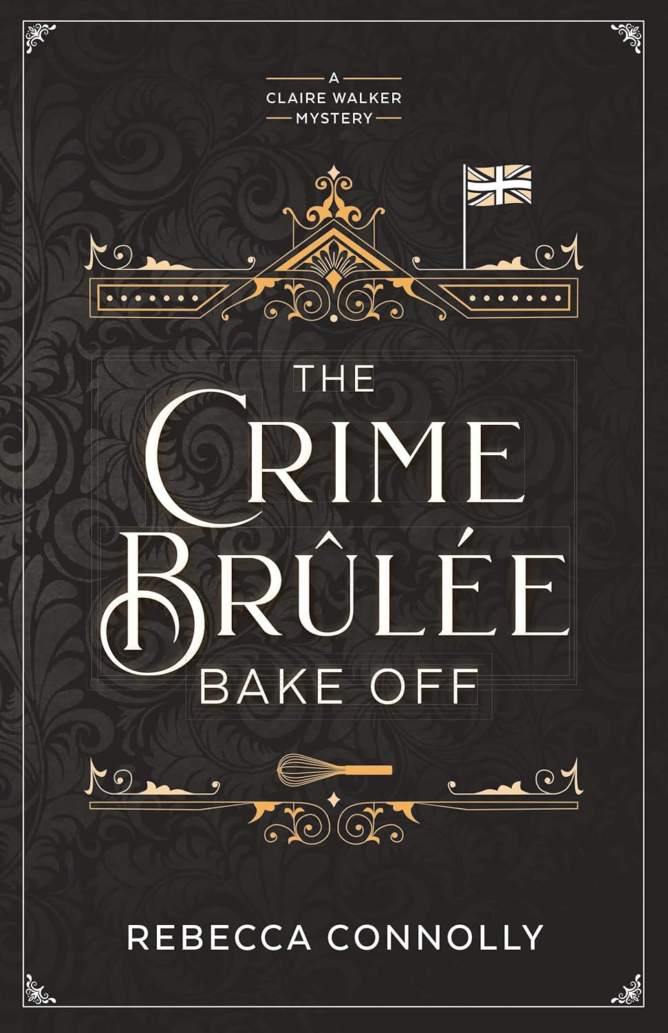 The Crime Brûlée Bake Off by Rebecca Connolly
